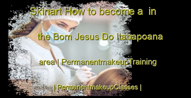Skinart How to become a  in the Bom Jesus Do Itabapoana area | PermanentmakeupTraining | PermanentmakeupClasses | SkinartTraining-Brazil